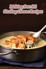 Melting Pot: 101 Sizzling Cheese Recipes