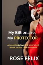 My Billionaire, My PROTECTOR: Enemies to lovers, Brother's best friend, Second chance romance