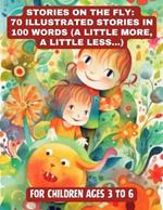 Stories on the Fly: 70 Illustrated Stories in 100 Words (a Little More, a Little Less...)