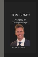 Tom Brady: A Legacy of Championships