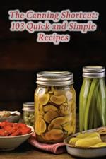 The Canning Shortcut: 103 Quick and Simple Recipes
