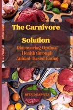 The Carnivore Solution: Discovering Optimal Health through Animal-Based Eating