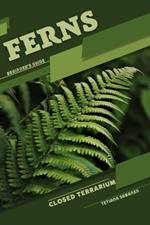 Ferns: Closed terrarium, Beginner's Guide