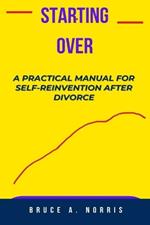 Starting Over: A Practical Manual for Self-Reinvention After Divorce