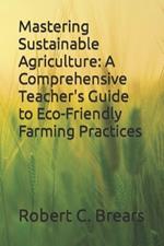 Mastering Sustainable Agriculture: A Comprehensive Teacher's Guide to Eco-Friendly Farming Practices