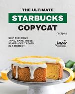 The Ultimate Starbucks Copycat Recipes: Skip The Drive-Thru, Make These Starbucks Treats In A Moment