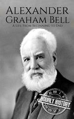 Alexander Graham Bell: A Life from Beginning to End