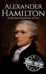 Alexander Hamilton: A Life from Beginning to End