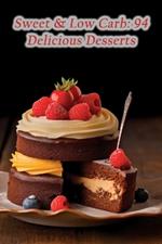 Sweet & Low Carb: 94 Delicious Desserts