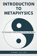 Introduction to Metaphysics: The Philosophical Theory of Being, Existence, and Reality