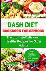 Dash Diet Cookbook for Seniors: The Ultimate Delicious, Healthy Recipes for Older People