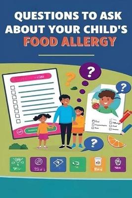 Questions to Ask About Your Child's Food Allergy: Many kids live full, normal lives with food allergies. Make sure you know exactly what you're dealing with by asking your doctor these 11 questions. - Recardim Smith Evalina - cover