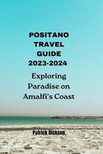 Positano Travel Guide 2023-2024: Exploring Paradise on Amalfi's Coast