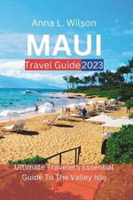 Maui Travel Guide 2023: Ultimate Travelers Essential Guide To The Valley Isle
