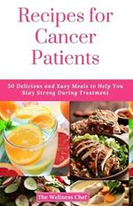 Recipes for Cancer Patients: 50 Delicious and Easy Meals to Help You Stay Strong During Treatment