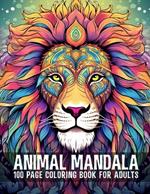 Animal Mandala 100 Page Coloring Book For Adults: Fun and Relaxation for Adults of All Ages