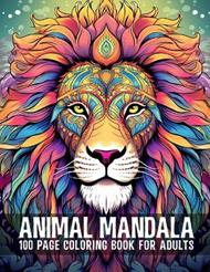 Animal Mandala 100 Page Coloring Book For Adults: Fun and Relaxation for Adults of All Ages