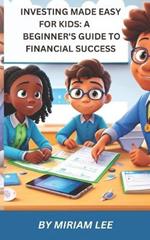 Investing Made Easy for Kids: A Beginner's Guide to Financial Success