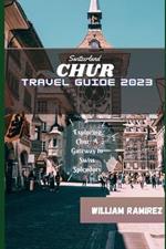 Chur Travel Guide 2023: Exploring Chur: A Gateway to Swiss Splendours