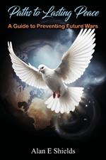 Paths to Lasting Peace - A Guide to Preventing Future Wars