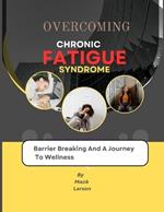 Overcoming Chronic Fatigue Syndrome: Barrier Breaking And A Journey To Wellness