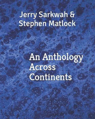 An Anthology Across Continents - Stephen Matlock,Jerry Sarkwah - cover