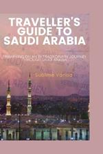 Traveller's Guide to Saudi Arabia: Embarking on an Extraordinary Journey through Saudi Arabia
