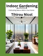 Indoor Gardening: Cultivating Nature Within Your Home