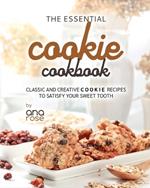 The Essential Cookie Cookbook: Classic and Creative Cookie Recipes to Satisfy Your Sweet Tooth