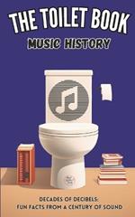 The Toilet Book - Music History: Decades of Decibels: Fun Facts from a Century of Sound