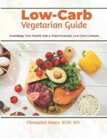 Low-Carb Vegetarian Guide: Nourishing Your Health with a Plant-Powered, Low-Carb Lifestyle