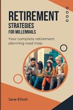 Retirement Strategies For Millennials: Your complete retirement planning road map
