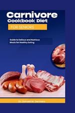 Carnivore Cookbook Diet For Seniors: Guide To Delicious And Nutritions Meals For Healthy Eating