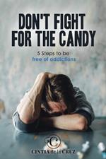 Don't Fight For The Candy: 5 Steps To Be Free of Addictions