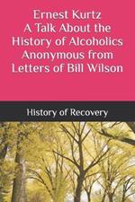 Ernest Kurtz A Talk About the History of Alcoholics Anonymous from Letters of Bill Wilson