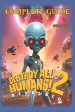 Destroy All Humans 2 Reprobed Complete Guide: Best Tips, Tricks, Strategies, Secrets, And Help