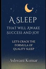 A Sleep That Will Awake Success And Joy: Let's Crack the Formula of Quality Sleep