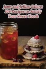 Jams and Jellies Galore: 104 Recipes to Satisfy Your Sweet Tooth