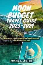 Moon Budget Travel Guide 2023-2024: Discover the Enchanting Traditions of the Moon Festival