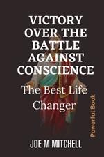 Victory Over The Battle Against Conscience: The best life changer