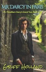 Mr. Darcy in Paris: Mr. Fitzwilliam Darcy's Grand Tour, Book ONE