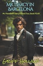 Mr. Darcy in Barcelona: Mr. Fitzwilliam Darcy's Grand Tour, Book Four