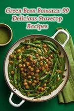 Green Bean Bonanza: 99 Delicious Stovetop Recipes