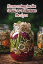 Fermenting in the Wild: 97 Delicious Recipes