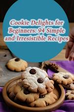 Cookie Delights for Beginners: 94 Simple and Irresistible Recipes