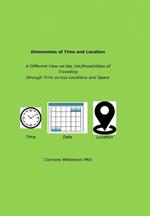 Dimensions of Time and Location: A different view on the possibilities of travelling through time across locations and space