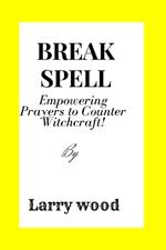 Break the Spell: Empowering Prayers to Counter Witchcraft