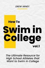 How to Swim in College: The Ultimate Handbook for High School Athletes that Want to Swim in College