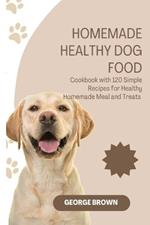 Homemade Healthy dog food: Cookbook with 120 Simple Recipes for Healthy Homemade Meals and Treat