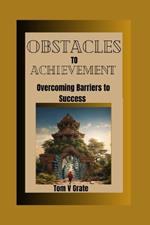 Obstacles to Achievement: Overcoming Barriers To Success